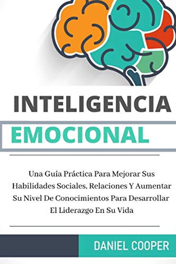 Books Inteligencia Emocional: Una Guía Práctica Para Mejorar Sus Habilidades Sociales, Relaciones Y Aumentar Su Nivel De Conocimientos Para Desarrollar El Liderazgo En Su Vida