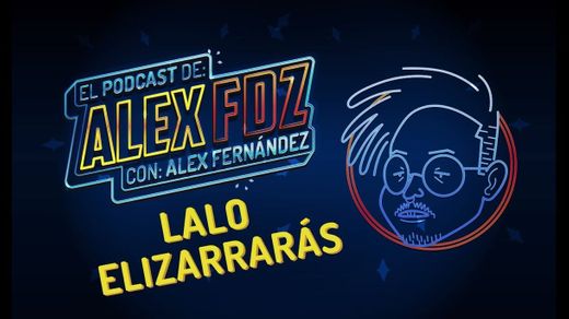 Lalo Elizarrarás - Ep. 90 - El Podcast de Alex Fernández - YouTube