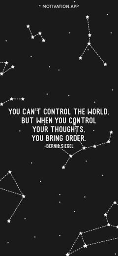 You cant control the world but when you control your thought