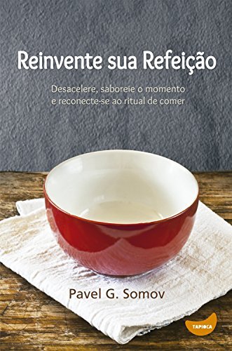 Book Reinvente sua refeição: Desacelere, saboreie o momento e redescubra o ritual de