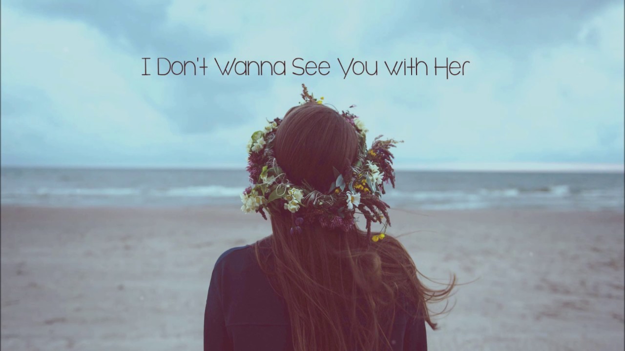 Music I Don't Wanna See You with Her