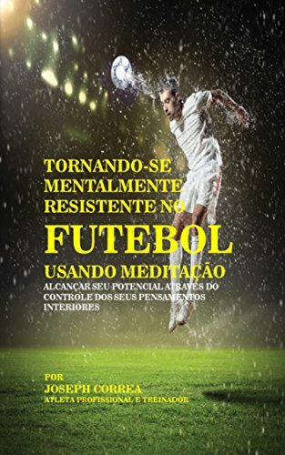 Book Tornando-se mentalmente resistente no Futebol usando Meditação: Alcançar seu potencial através do