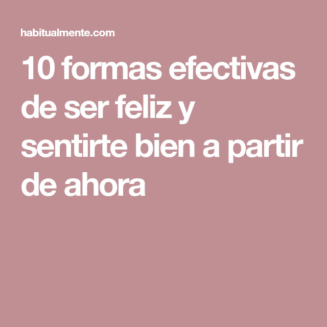 Fashion 10 formas efectivas de ser feliz y sentirte bien a partir de ahora