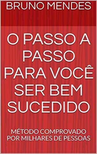 O PASSO A PASSO PARA VOCÊ SER BEM SUCEDIDO: MÉTODO COMPROVADO POR