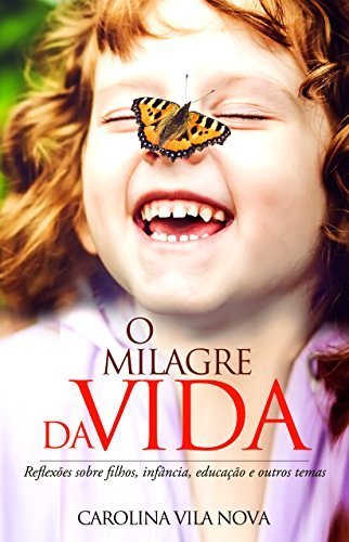 Libros O Milagre da vida: Reflexões sobre filhos, infância, educação e outros temas