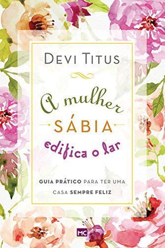 A mulher sábia edifica o lar: Guia prático para ter uma casa