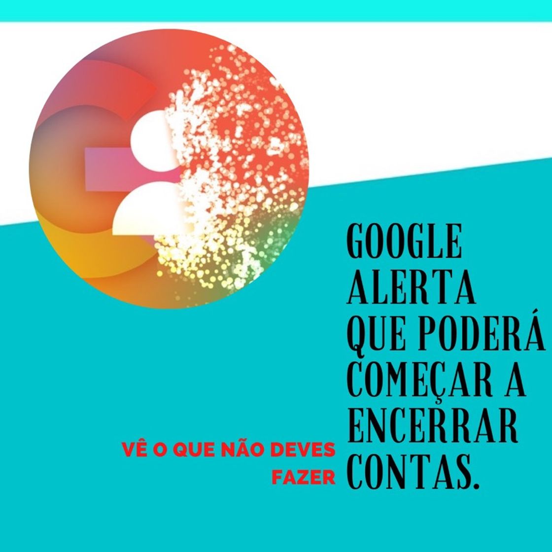 Moda GOOGLE ALERTA QUE PODERÁ COMEÇAR A ENCERRAR CONTAS.
