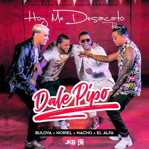 Hoy Me Desacato (Dale Pipo Remix) (feat. Nacho, Noriel & El Alfa)