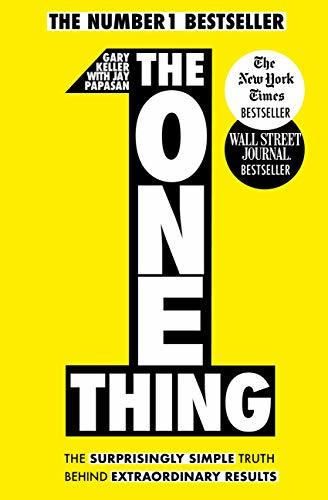 The One Thing: The Surprisingly Simple Truth Behind Extraordinary Results: Achieve your