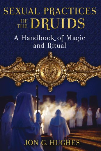 Jon G. Hughes

Sexual Practices of the Druids: A Handbook of