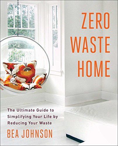 Zero Waste Home: The Ultimate Guide to Simplifying Your Life by Reducing
