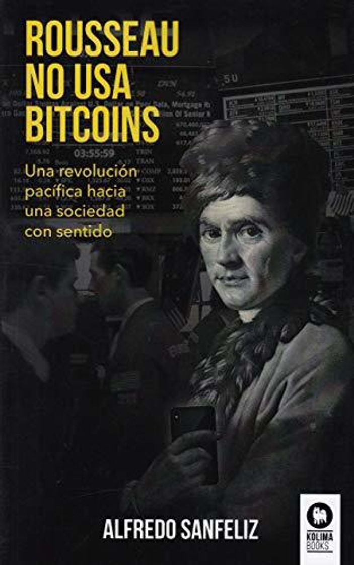 Libro Rousseau no usa bitcoins: Una revolución pacífica hacia una sociedad con sentido