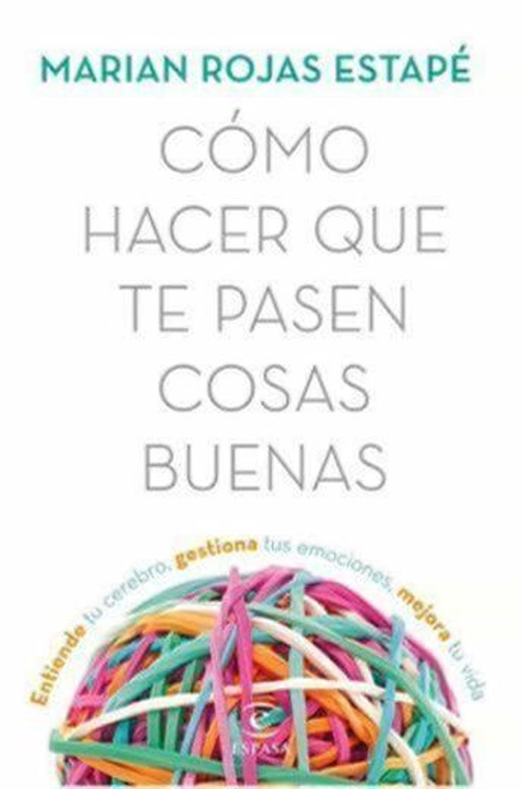 Libro Cómo hacer que te pasen cosas buenas: Entiende tu cerebro, gestiona tus