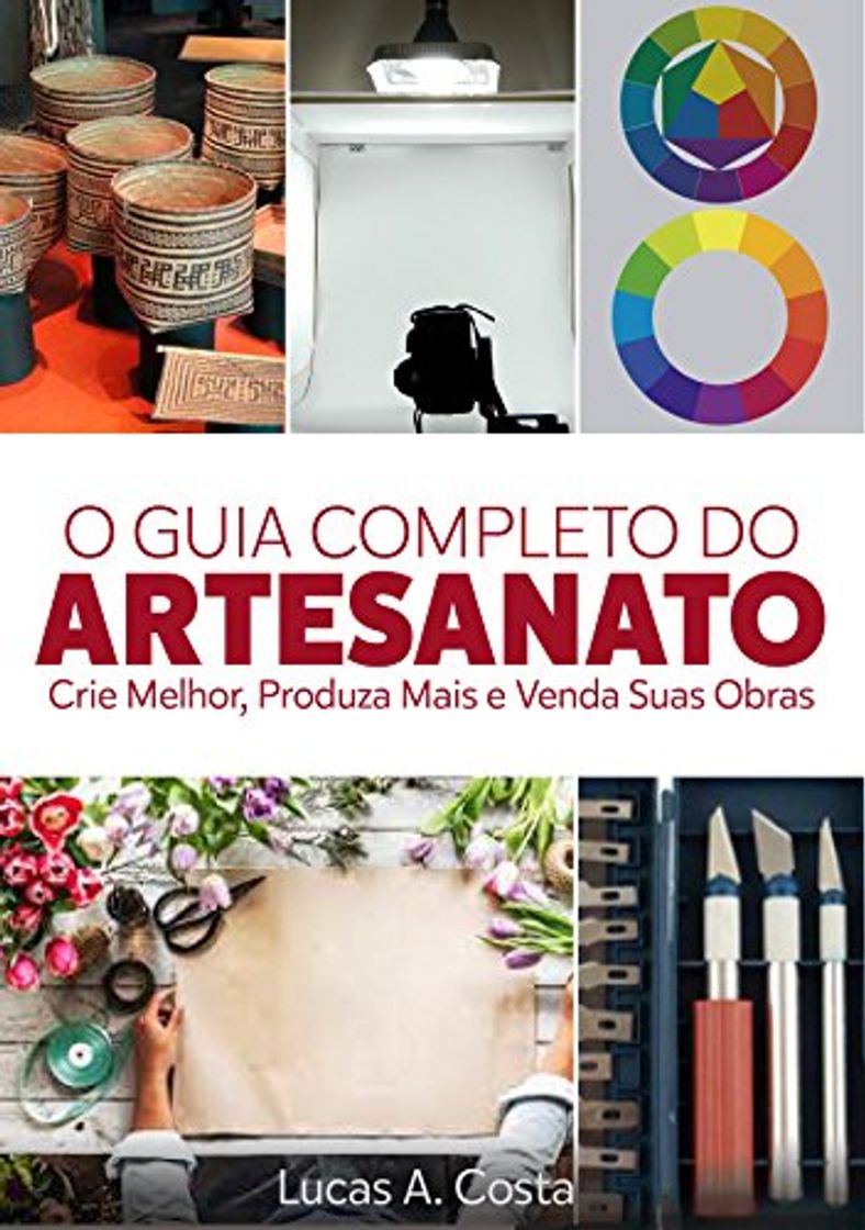 Book Artesanato: O Guia Completo do Artesanato - Como Criar Melhor, Produzir Mais