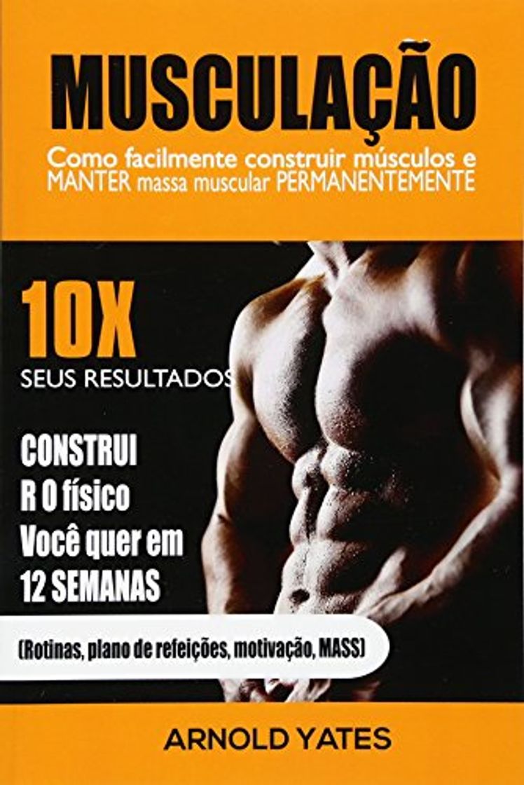 Libro Musculação: Treinamento do peso: Como construir facilmente músculos e preservar a massa permanentemente: 10X de resultados e construir o corpo que você quer