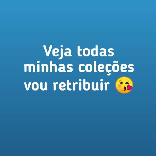 Veja todas as minhas coleções vou retribuir 😘