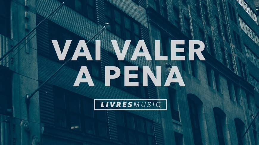 Canción Vai Valer a Pena-Livres para Adorar