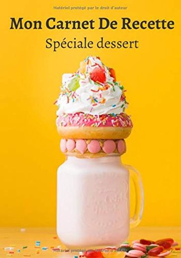 Mon Carnet De Recette Spéciale dessert: Carnet de recette à remplir spéciale