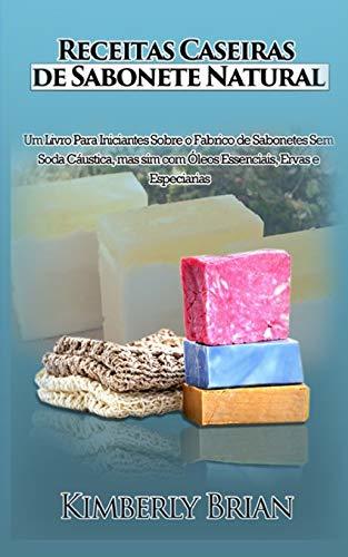 Libro Receitas Caseiras de Sabonete Natural: Um Livro Para Iniciantes Sobre o Fabrico