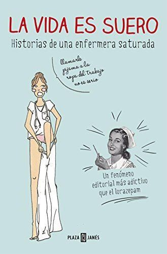 La vida es suero: Historias de una enfermera saturada