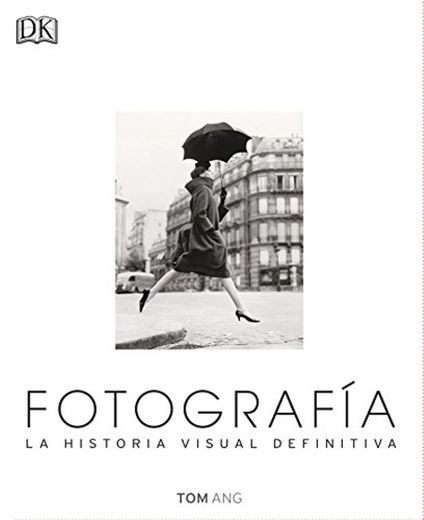 Fotografía. La Historia Visual Definitiva