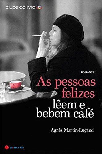As Pessoas Felizes Lêem e Bebem Café  Agnès Martin-Lugand