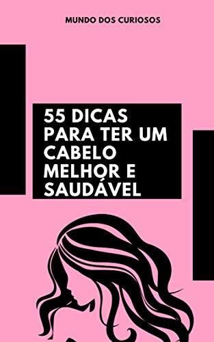 55 dicas para ter um cabelo melhor e saudável