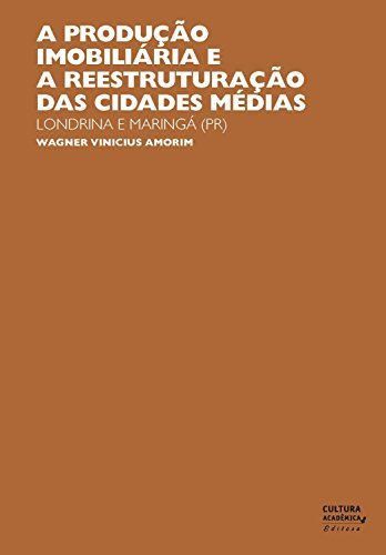 A produção imobiliária e a reestruturação das cidades médias: Londrina e Maringá