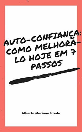 Libro AUTO-CONFIANÇA: COMO MELHORÁ-LO HOJE EM 7 PASSOS