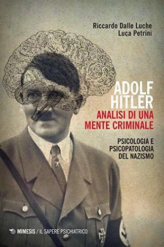 Adolf Hitler. Analisi di una mente criminale: Psicologia e psicopatologia del Nazismo