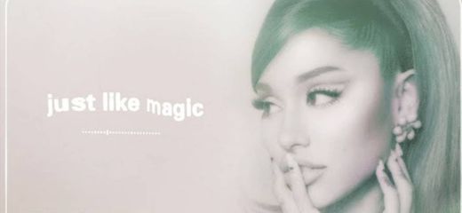 Juste like magic — Ariana Grande