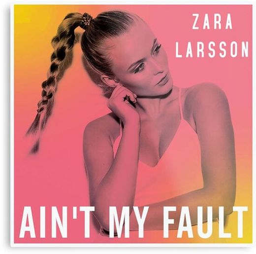 Ain't My Fault- Zara Larsson