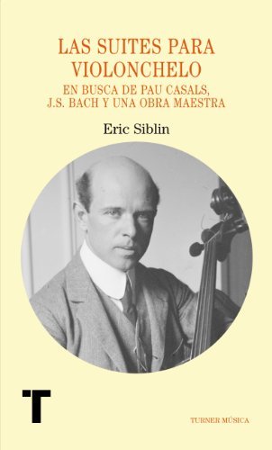 Las suites para violonchelo. En busca de Pau Casals, J.S. Bach y
