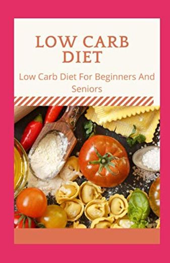 Low Carb Diet: Low Carb Diet For Beginners And Seniors