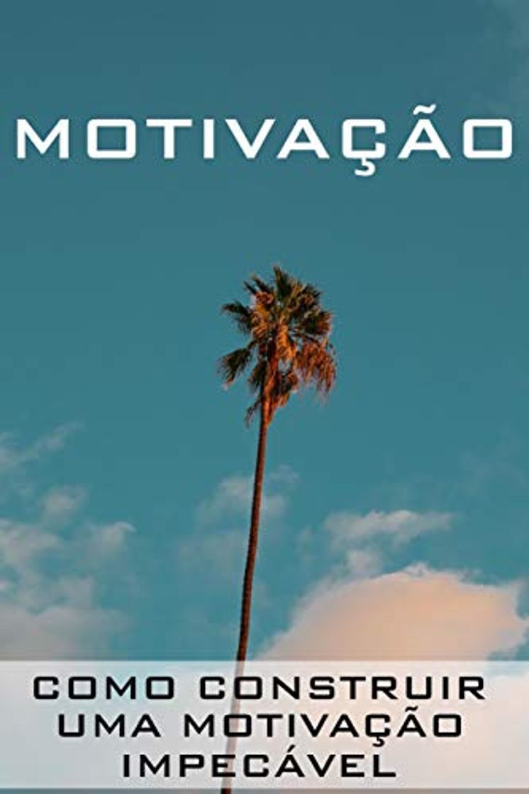 Book MOTIVAÇÃO: Como Construir uma Motivação Impecável