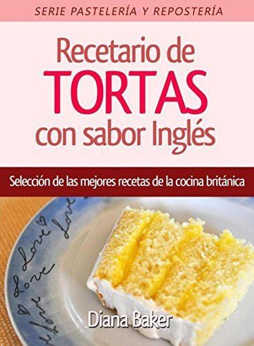 Recetario de Tortas y Pasteles con sabor inglés: Una selección de las