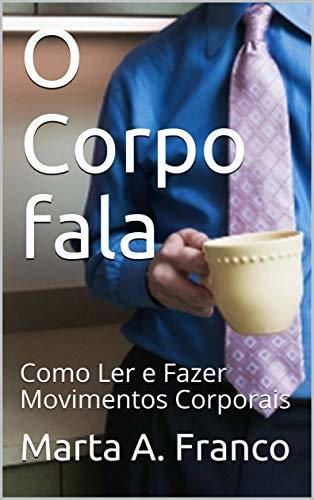 O Corpo fala: Como Ler e Fazer movimentos Corporais