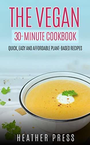 The Vegan 30-Minute Cookbook: Quick, Easy and Affordable Plant-Based Recipes