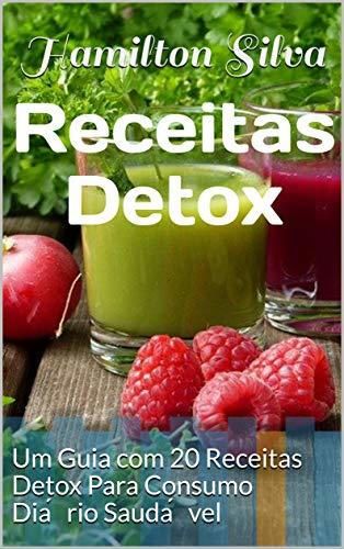 Receitas Detox: Um Guia com 20 Receitas Detox Para Consumo Diário Saudável