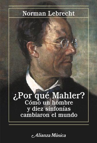 ¿Por qué Mahler?: Cómo un hombre y diez sinfonías cambiaron el mundo