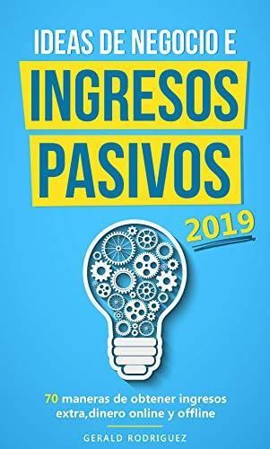 Libro IDEAS DE NEGOCIO E INGRESOS PASIVOS 2019/COMO GENERAR FLUJO DE DINERO EXTRA/GANA