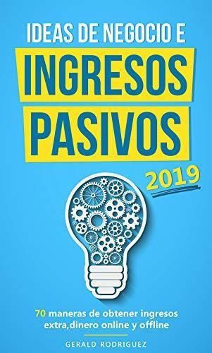 IDEAS DE NEGOCIO E INGRESOS PASIVOS 2019/COMO GENERAR FLUJO DE DINERO EXTRA/GANA