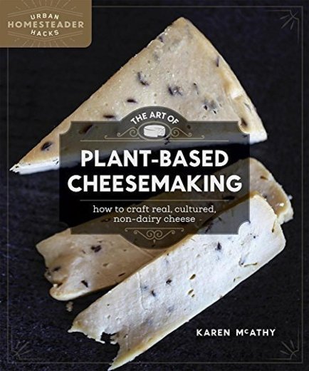 The Art of Plant-Based Cheesemaking: How to Craft Real, Cultured, Non-Dairy Cheese
