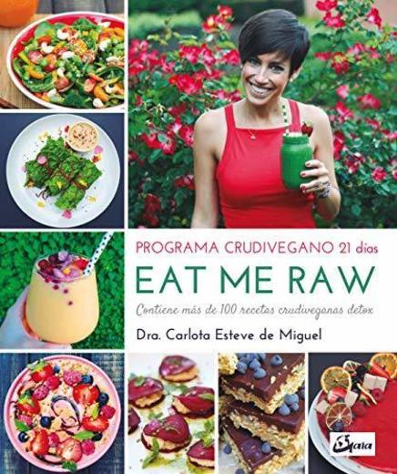 Eat Me Raw. Programa crudivegano 21 días. Contiene más de 100 recetas