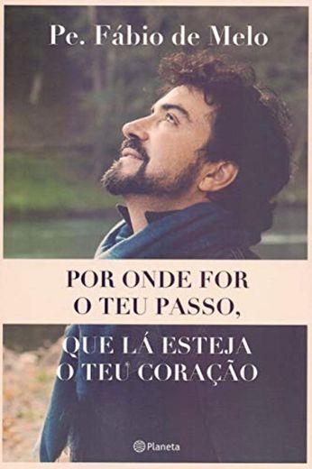 Por onde for o teu passo, que lá esteja o teu coração