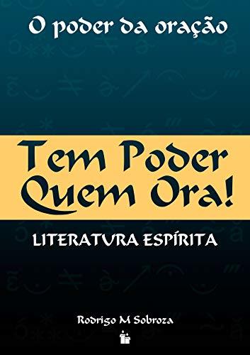 Tem Poder Quem Ora: O poder da oração espírita.