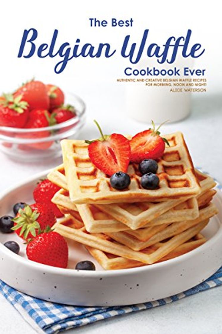 Product The Best Belgian Waffle Cookbook Ever: Authentic and Creative Belgian Waffle Recipes