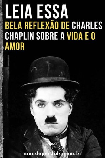 REFLEXÃO SOBRE A VIDA E O AMOR. (Charles Chaplin)