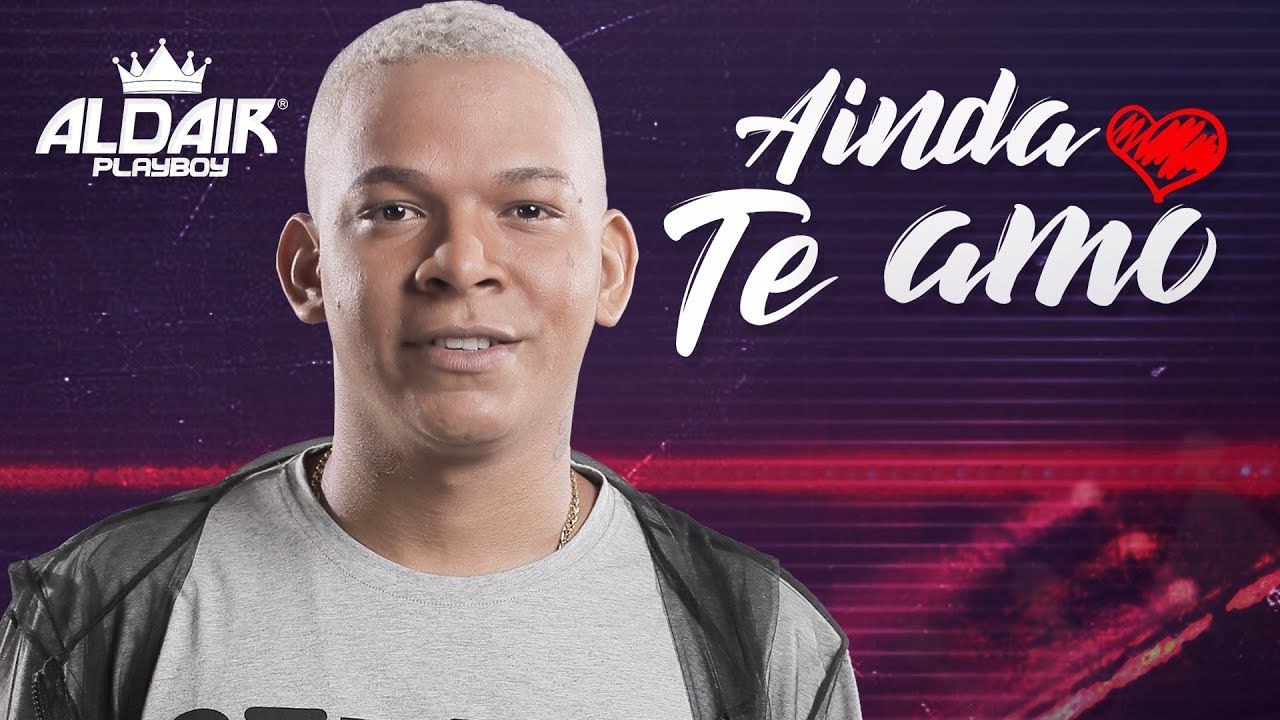 Canción Aldair playboy ainda  te amo clipe oficial 