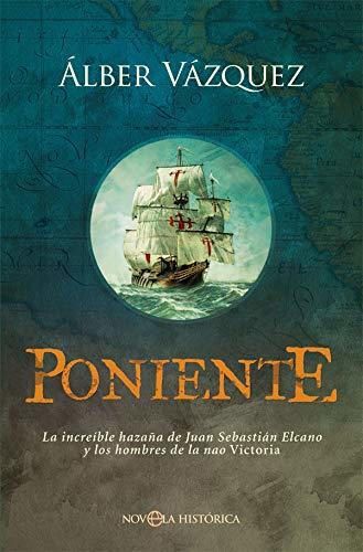 Poniente: La increíble hazaña de Juan Sebastián Elcano y los hombres de